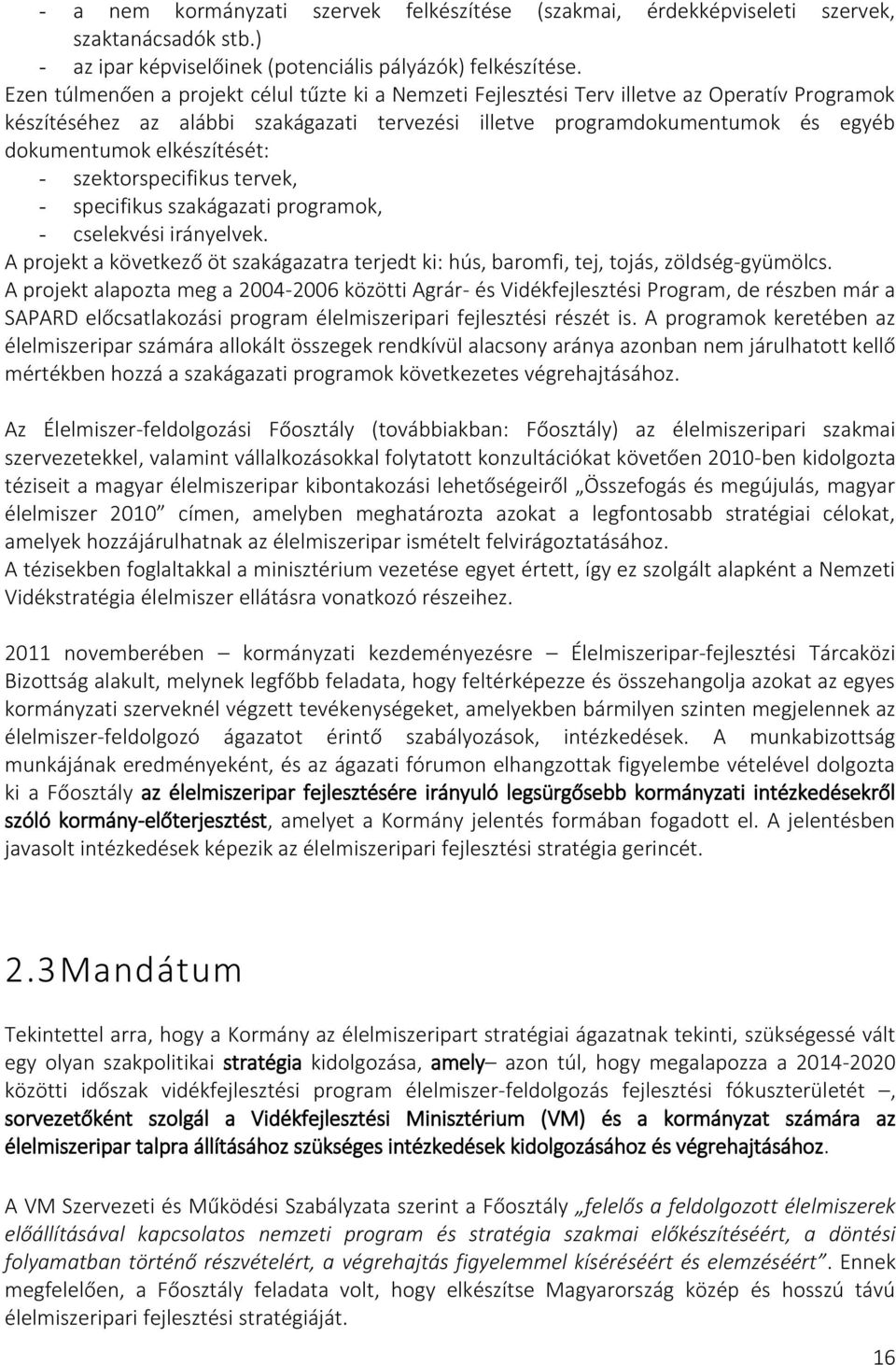 elkészítését: - szektorspecifikus tervek, - specifikus szakágazati programok, - cselekvési irányelvek. A projekt a következő öt szakágazatra terjedt ki: hús, baromfi, tej, tojás, zöldség-gyümölcs.