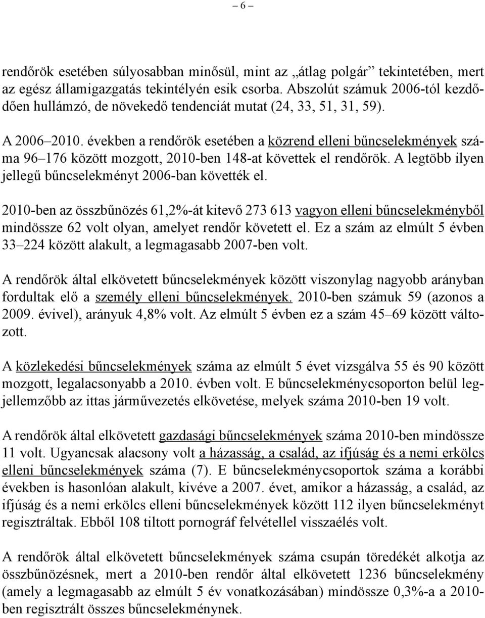 években a rendőrök esetében a közrend elleni bűncselekmények 96 176 között mozgott, 2010-ben 148-at követtek el rendőrök. A legtöbb ilyen jellegű bűncselekményt 2006-ban követték el.