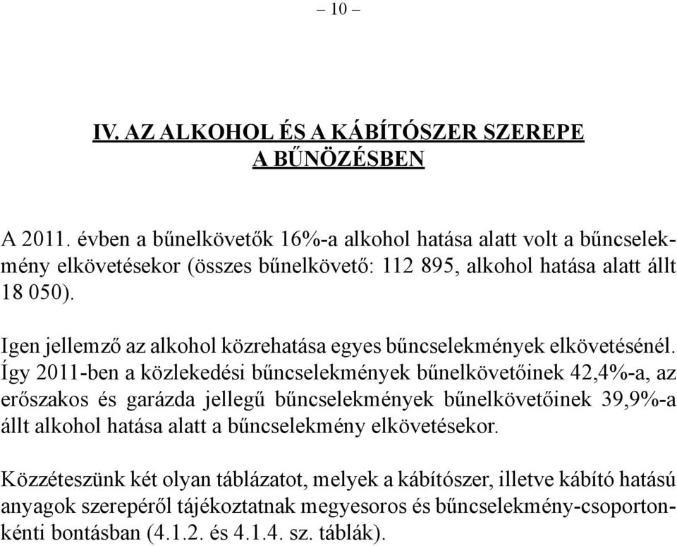 Igen jellemző az alkohol közrehatása egyes bűncselekmények elkövetésénél.