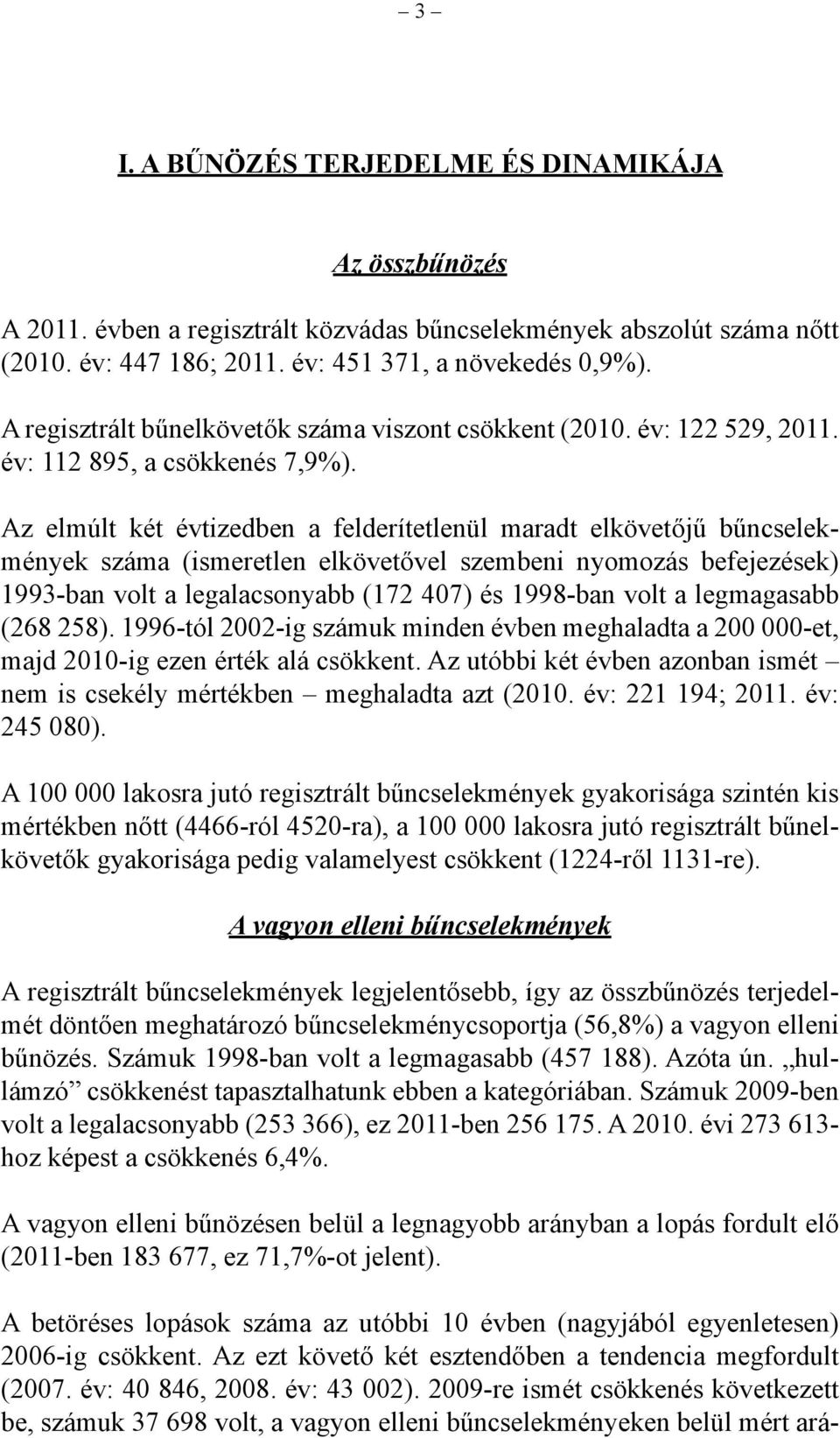 Az elmúlt két évtizedben a felderítetlenül maradt elkövetőjű bűncselekmények száma (ismeretlen elkövetővel szembeni nyomozás befejezések) 1993-ban volt a legalacsonyabb (172 407) és 1998-ban volt a