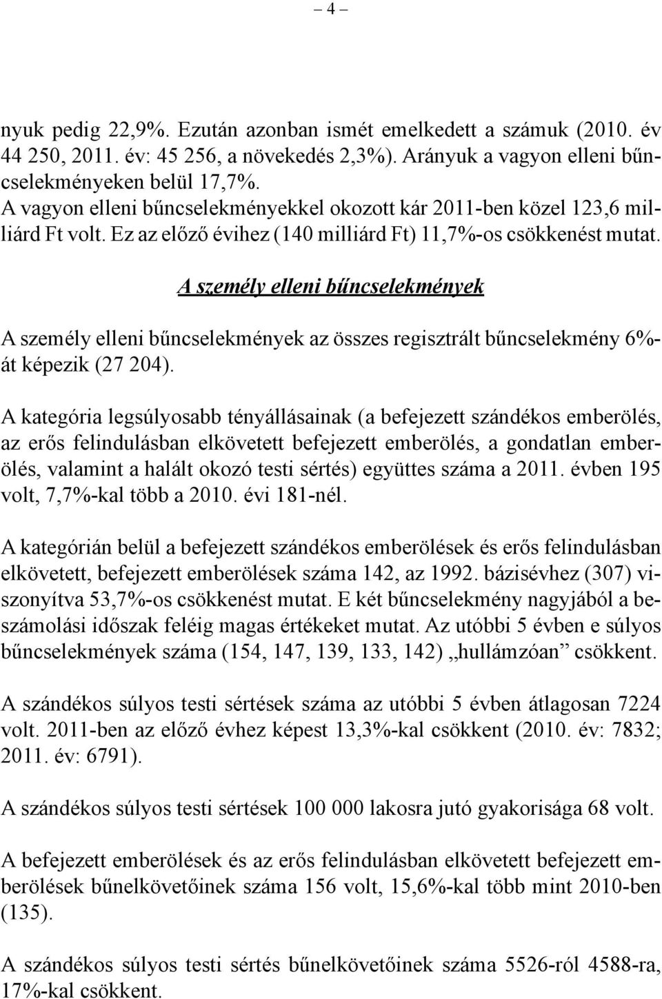 A személy elleni bűncselekmények A személy elleni bűncselekmények az összes regisztrált bűncselekmény 6%- át képezik (27 204).