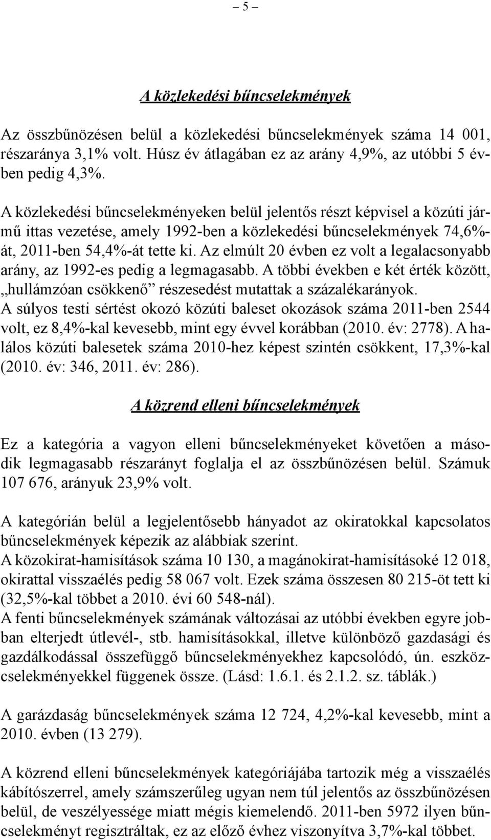 Az elmúlt 20 évben ez volt a legalacsonyabb arány, az 1992-es pedig a legmagasabb. A többi években e két érték között, hullámzóan csökkenő részesedést mutattak a százalékarányok.