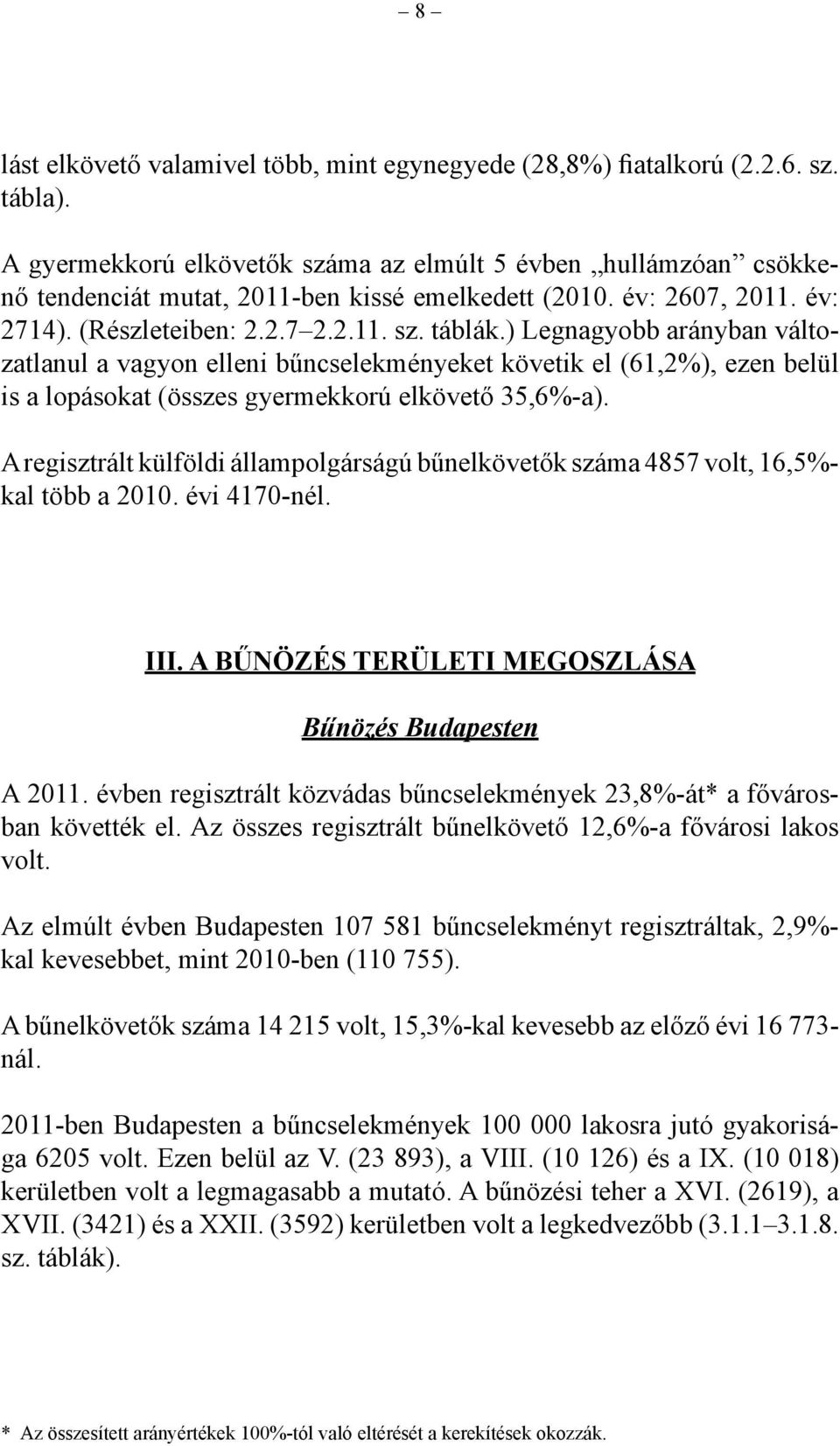 ) Legnagyobb arányban változatlanul a vagyon elleni bűncselekményeket követik el (61,2%), ezen belül is a lopásokat (összes gyermekkorú elkövető 35,6%-a).