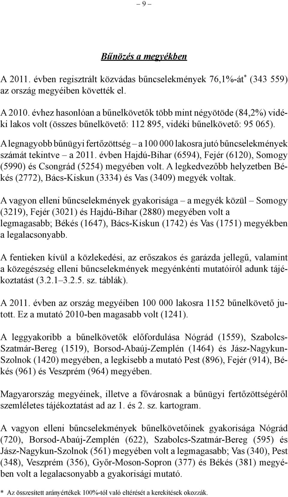 A legnagyobb bűnügyi fertőzöttség a 100 000 lakosra jutó bűn cselekmények számát tekintve a 2011. évben Hajdú-Bihar (6594), Fejér (6120), Somogy (5990) és Csongrád (5254) megyében volt.