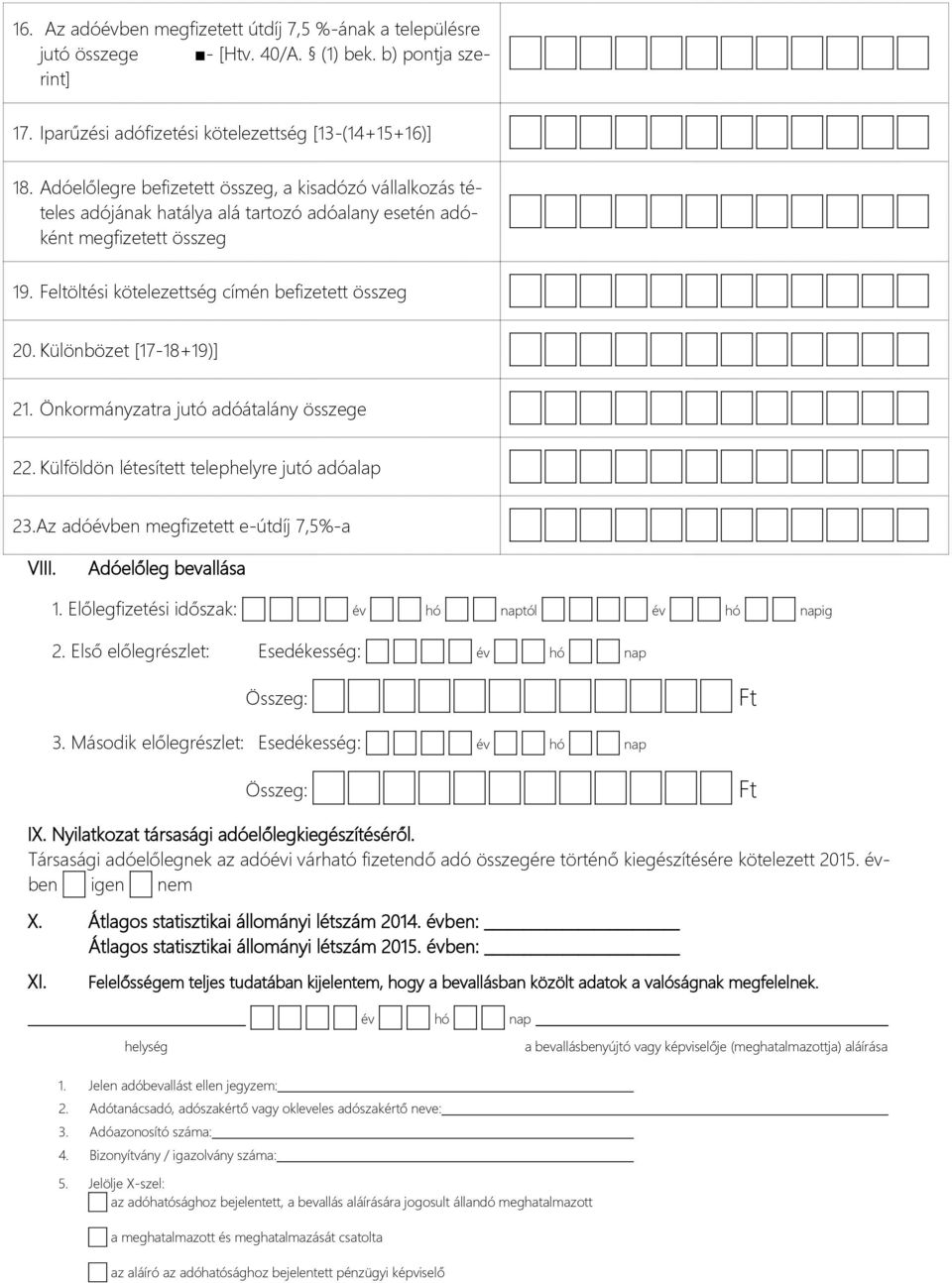 Különbözet [17-18+19)] 21. Önkormányzatra jutó adóátalány összege 22. Külföldön létesített telephelyre jutó adóalap 23.Az adóévben megfizetett e-útdíj 7,5%-a VIII. Adóelőleg bevallása 1.