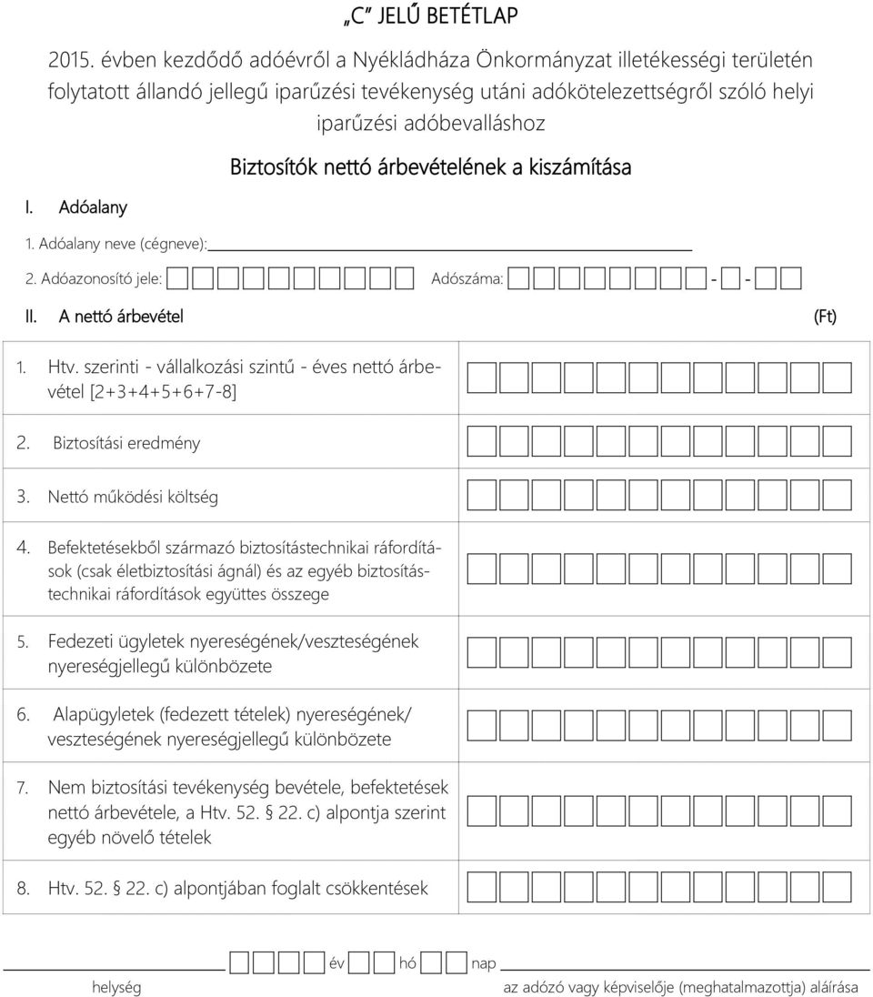 szerinti - vállalkozási szintű - éves nettó árbevétel [2+3+4+5+6+7-8] 2. Biztosítási eredmény 3. Nettó működési költség 4.