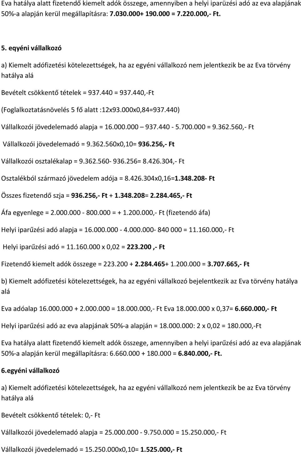 256, Ft Vállalkozói osztalékalap = 9.362.560 936.256= 8.426.304, Ft Osztalékból származó jövedelem adója = 8.426.304x0,16=1.348.208 Ft Összes fizetendő szja = 936.256, Ft + 1.348.208= 2.284.