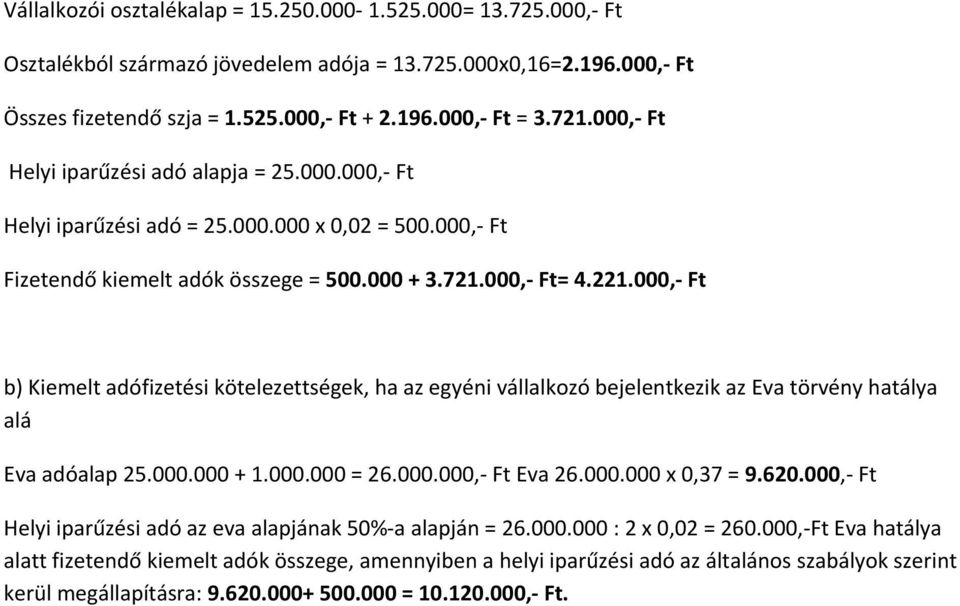000, Ft Eva adóalap 25.000.000 + 1.000.000 = 26.000.000, Ft Eva 26.000.000 x 0,37 = 9.620.000, Ft Helyi iparűzési adó az eva alapjának 50% a alapján = 26.000.000 : 2 x 0,02 = 260.