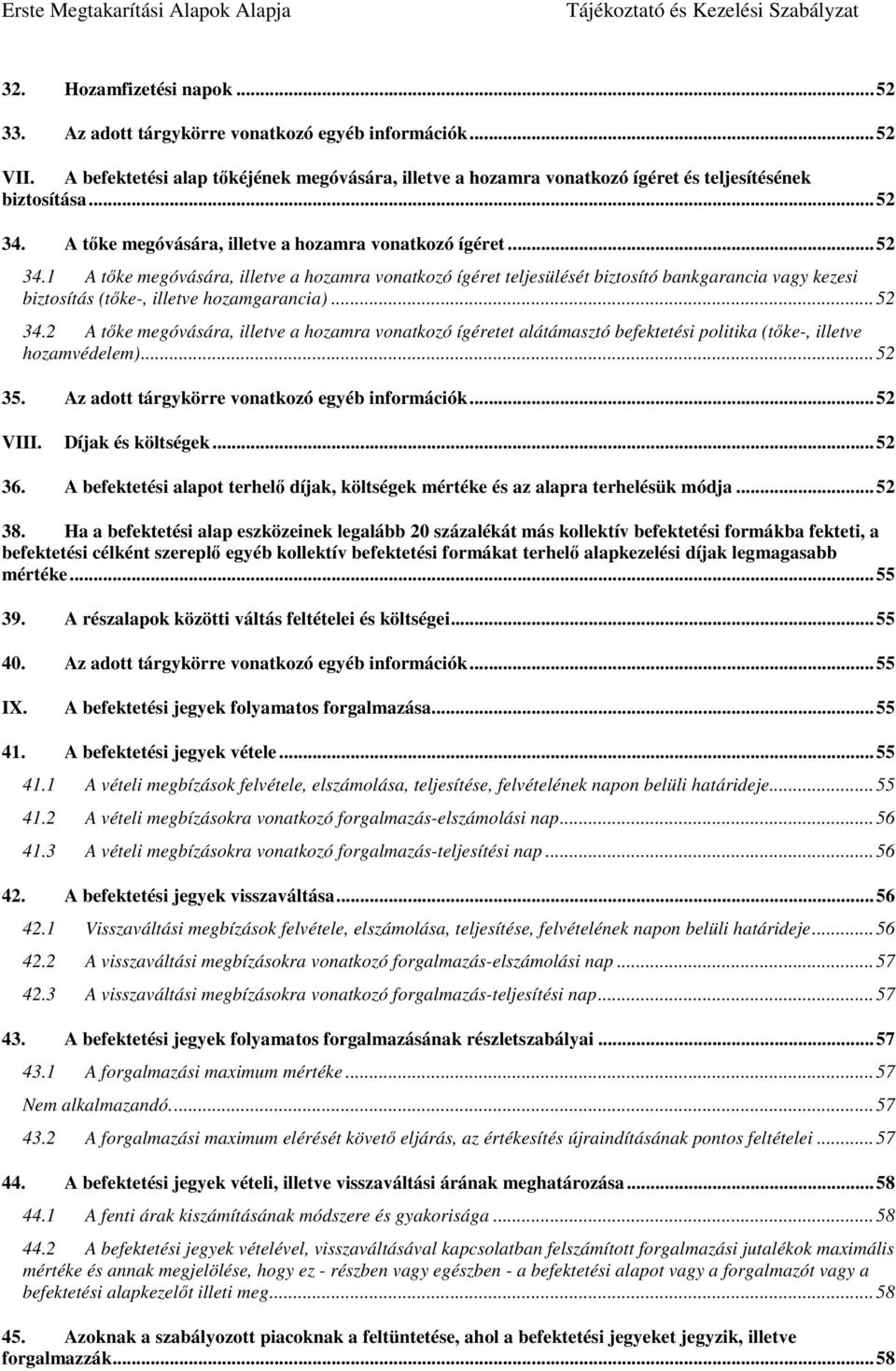 .. 52 34.2 A tőke megóvására, illetve a hozamra vonatkozó ígéretet alátámasztó befektetési politika (tőke-, illetve hozamvédelem)... 52 35. Az adott tárgykörre vonatkozó egyéb információk... 52 VIII.