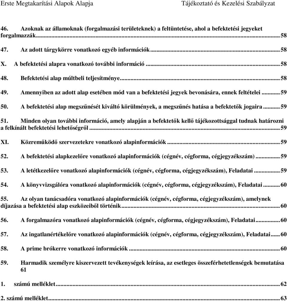 Amennyiben az adott alap esetében mód van a befektetési jegyek bevonására, ennek feltételei... 59 50. A befektetési alap megszűnését kiváltó körülmények, a megszűnés hatása a befektetők jogaira.