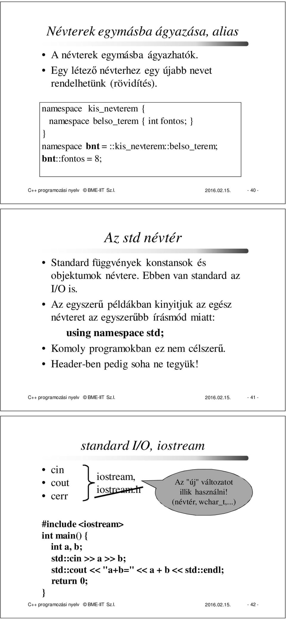 - 40 - Az std névtér Standard függvények konstansok és objektumok névtere. Ebben van standard az I/O is.