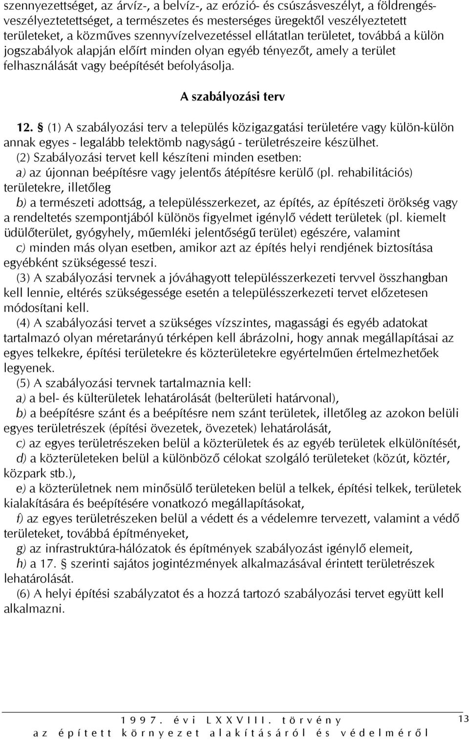 A szabályozási terv 12. (1) A szabályozási terv a település közigazgatási területére vagy külön-külön annak egyes - legalább telektömb nagyságú - területrészeire készülhet.