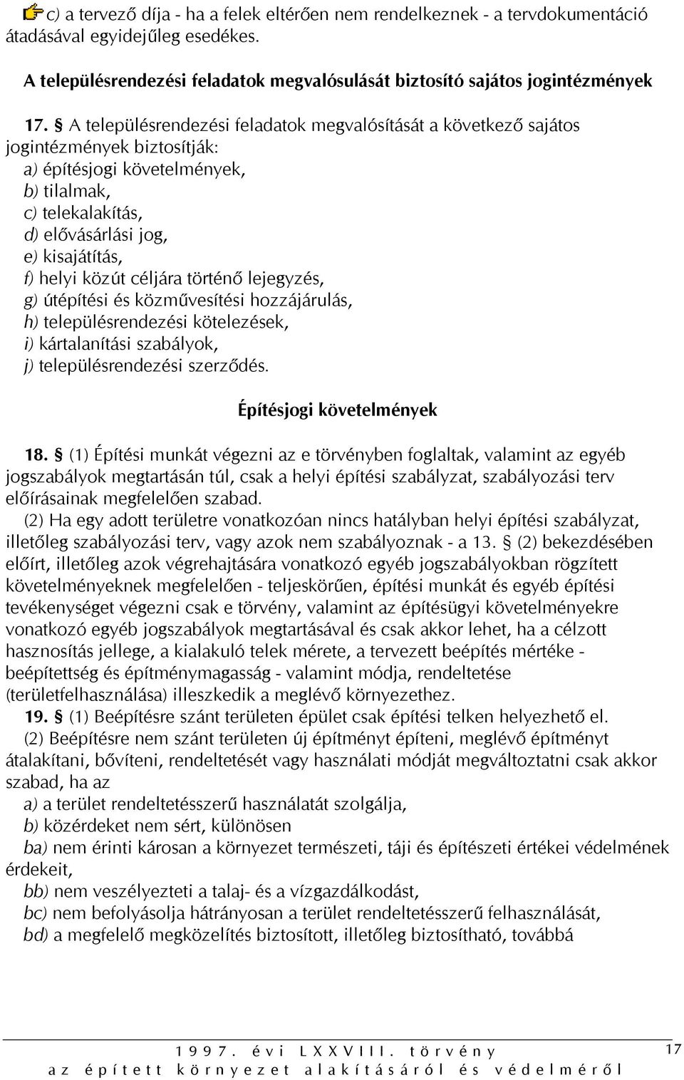 közút céljára történő lejegyzés, g) útépítési és közművesítési hozzájárulás, h) településrendezési kötelezések, i) kártalanítási szabályok, j) településrendezési szerződés.