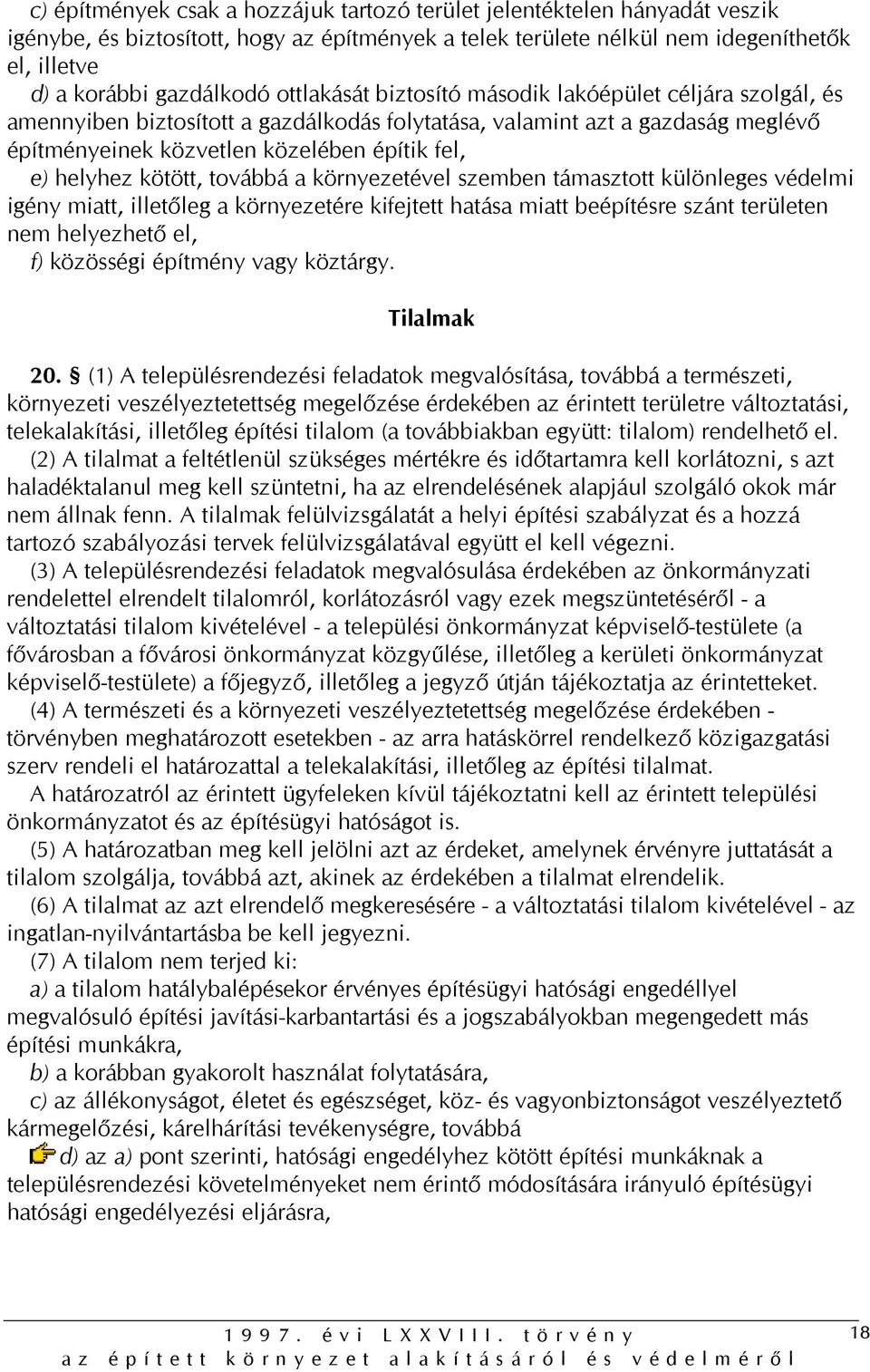 kötött, továbbá a környezetével szemben támasztott különleges védelmi igény miatt, illetőleg a környezetére kifejtett hatása miatt beépítésre szánt területen nem helyezhető el, f) közösségi építmény