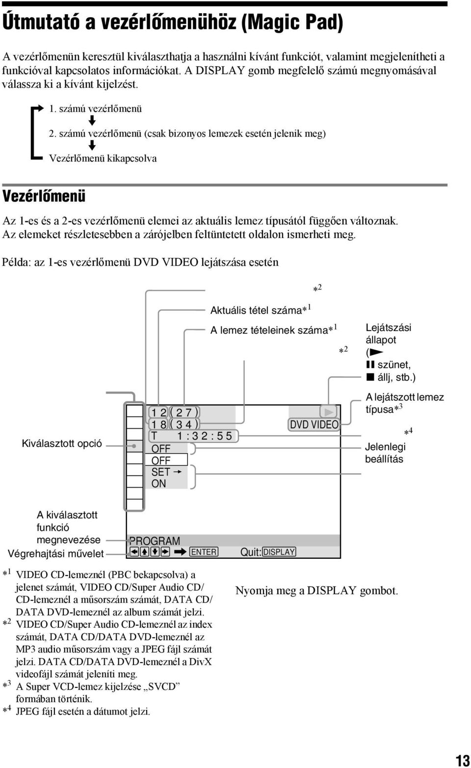 számú vezérlőmenü (csak bizonyos lemezek esetén jelenik meg) m Vezérlőmenü kikapcsolva Vezérlőmenü Az 1-es és a 2-es vezérlőmenü elemei az aktuális lemez típusától függően változnak.
