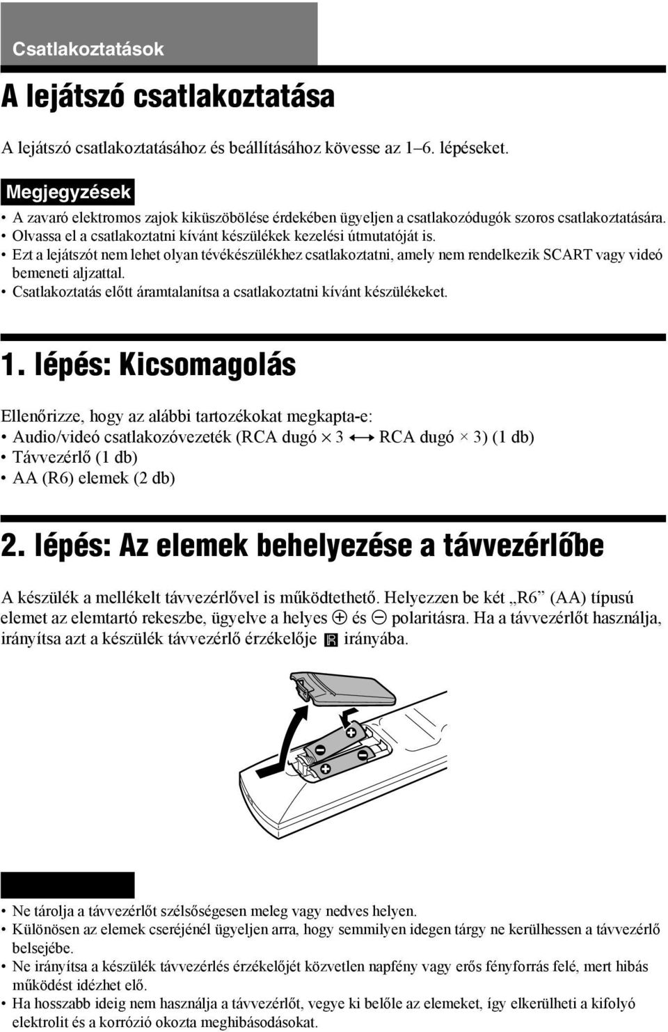 Ezt a lejátszót nem lehet olyan tévékészülékhez csatlakoztatni, amely nem rendelkezik SCART vagy videó bemeneti aljzattal. Csatlakoztatás előtt áramtalanítsa a csatlakoztatni kívánt készülékeket. 1.