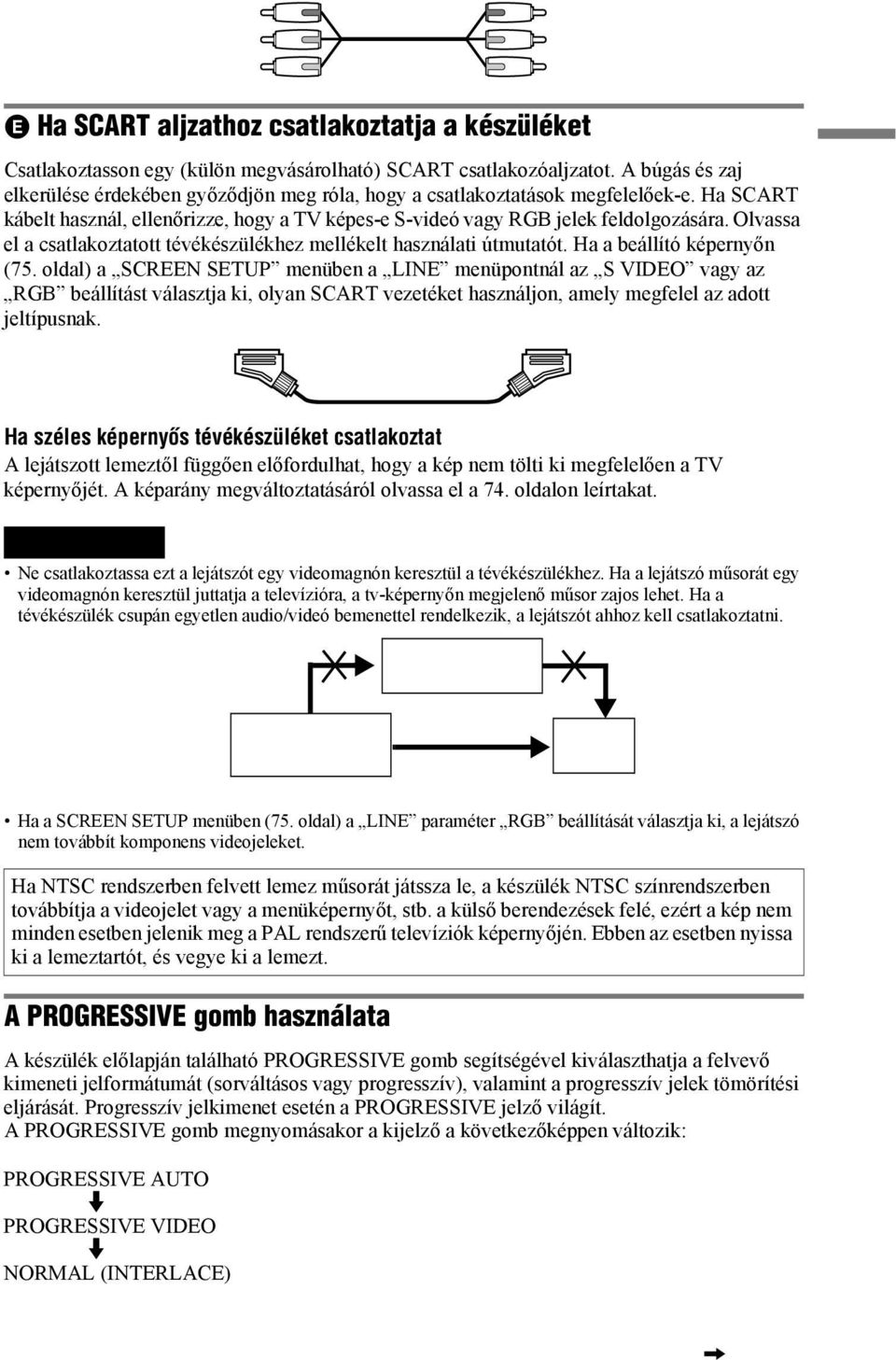 Olvassa el a csatlakoztatott tévékészülékhez mellékelt használati útmutatót. Ha a beállító képernyőn (75.