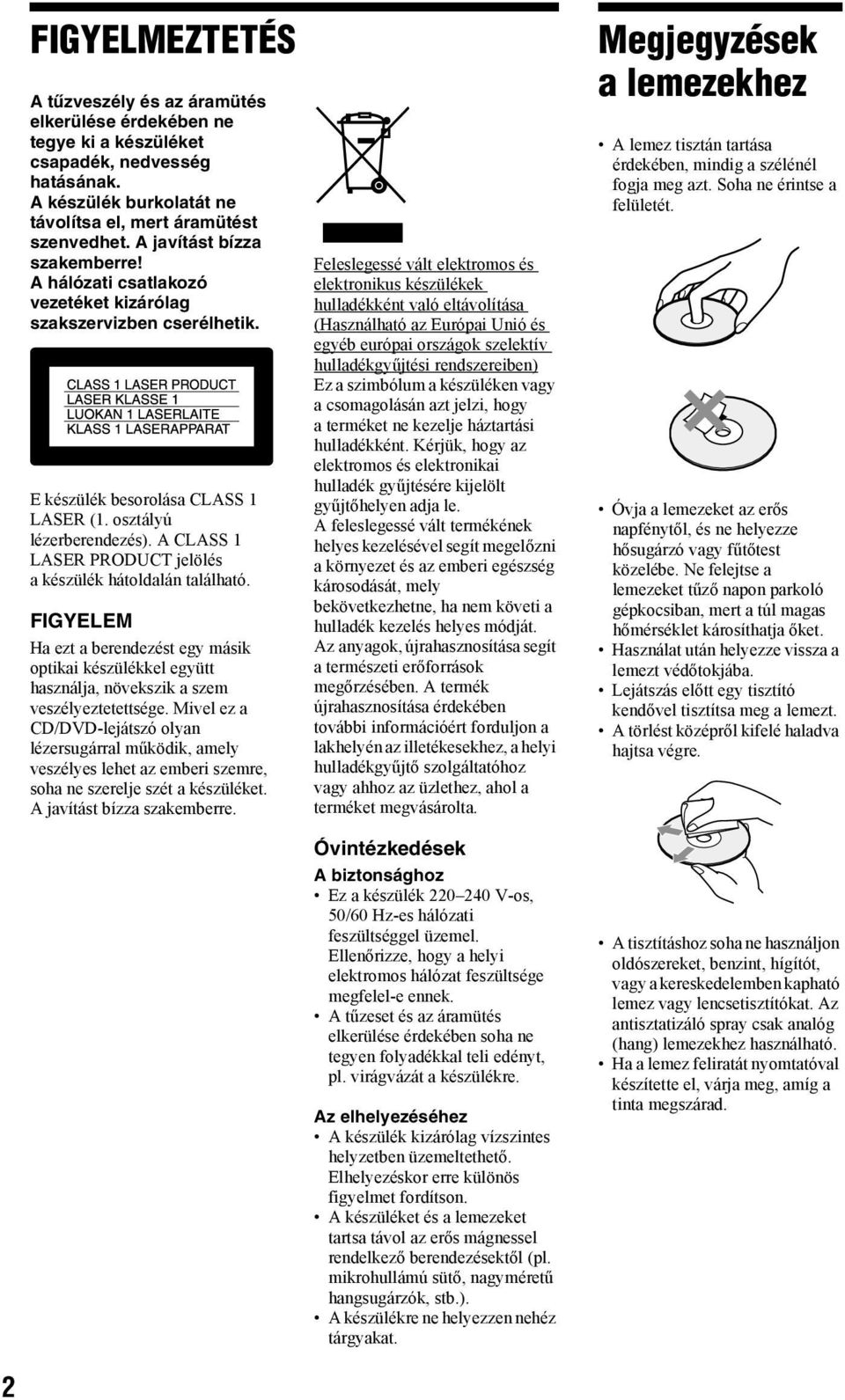 A CLASS 1 LASER PRODUCT jelölés a készülék hátoldalán található. FIGYELEM Ha ezt a berendezést egy másik optikai készülékkel együtt használja, növekszik a szem veszélyeztetettsége.