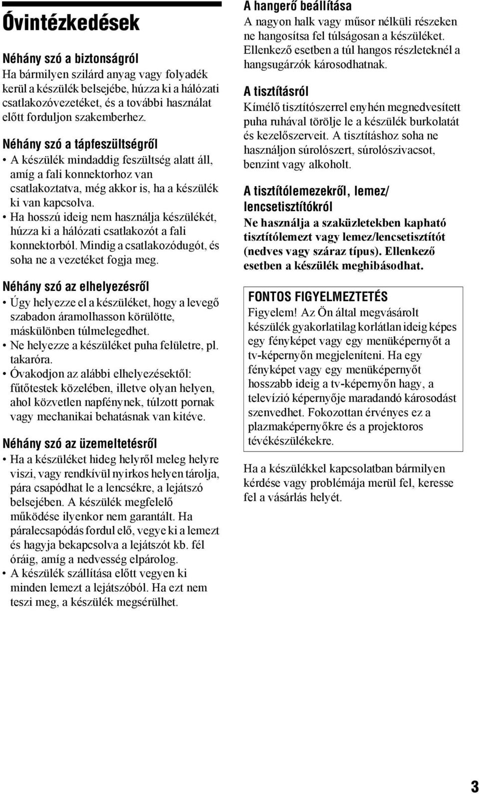 Ha hosszú ideig nem használja készülékét, húzza ki a hálózati csatlakozót a fali konnektorból. Mindig a csatlakozódugót, és soha ne a vezetéket fogja meg.