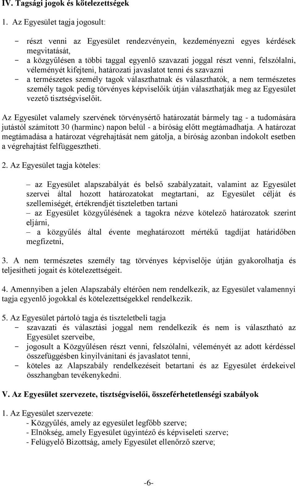 véleményét kifejteni, határozati javaslatot tenni és szavazni - a természetes személy tagok választhatnak és választhatók, a nem természetes személy tagok pedig törvényes képviselőik útján