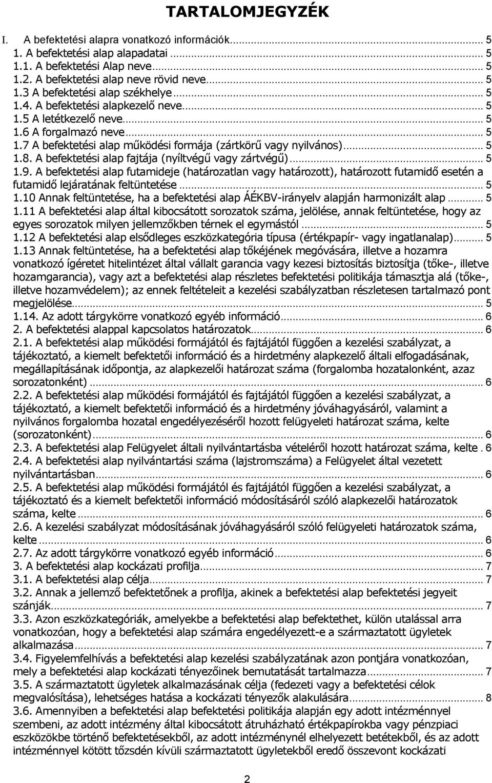 A befektetési alap fajtája (nyíltvégű vagy zártvégű)... 5 1.9. A befektetési alap futamideje (határozatlan vagy határozott), határozott futamidő esetén a futamidő lejáratának feltüntetése... 5 1.10 Annak feltüntetése, ha a befektetési alap ÁÉKBV-irányelv alapján harmonizált alap.