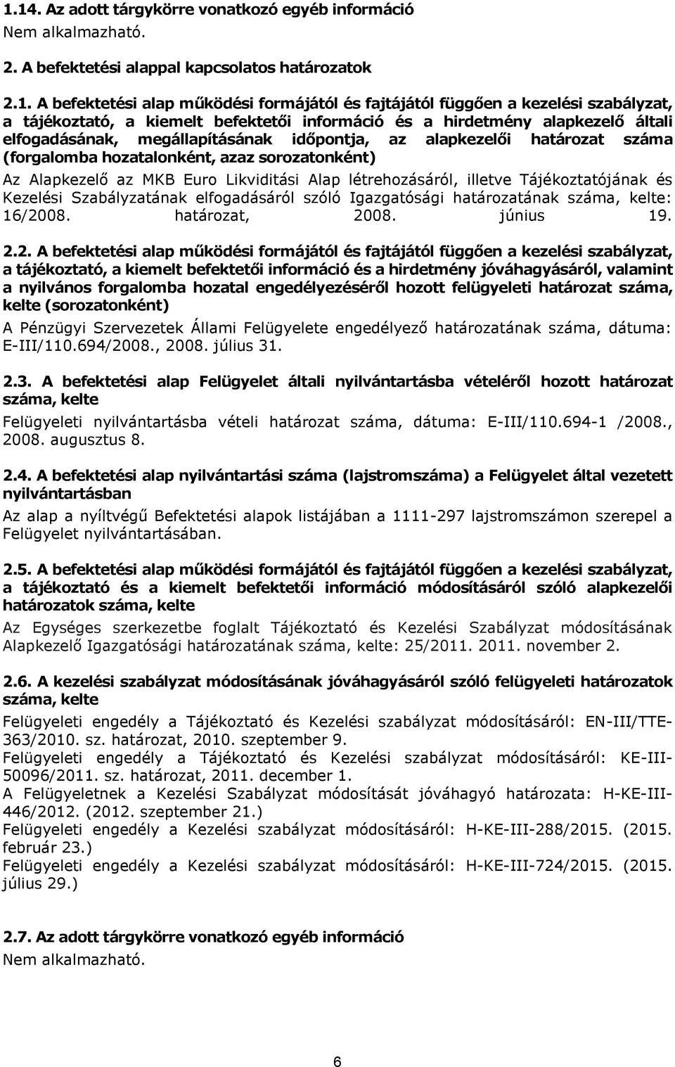 Az Alapkezelő az MKB Euro Likviditási Alap létrehozásáról, illetve Tájékoztatójának és Kezelési Szabályzatának elfogadásáról szóló Igazgatósági határozatának száma, kelte: 16/2008. határozat, 2008.