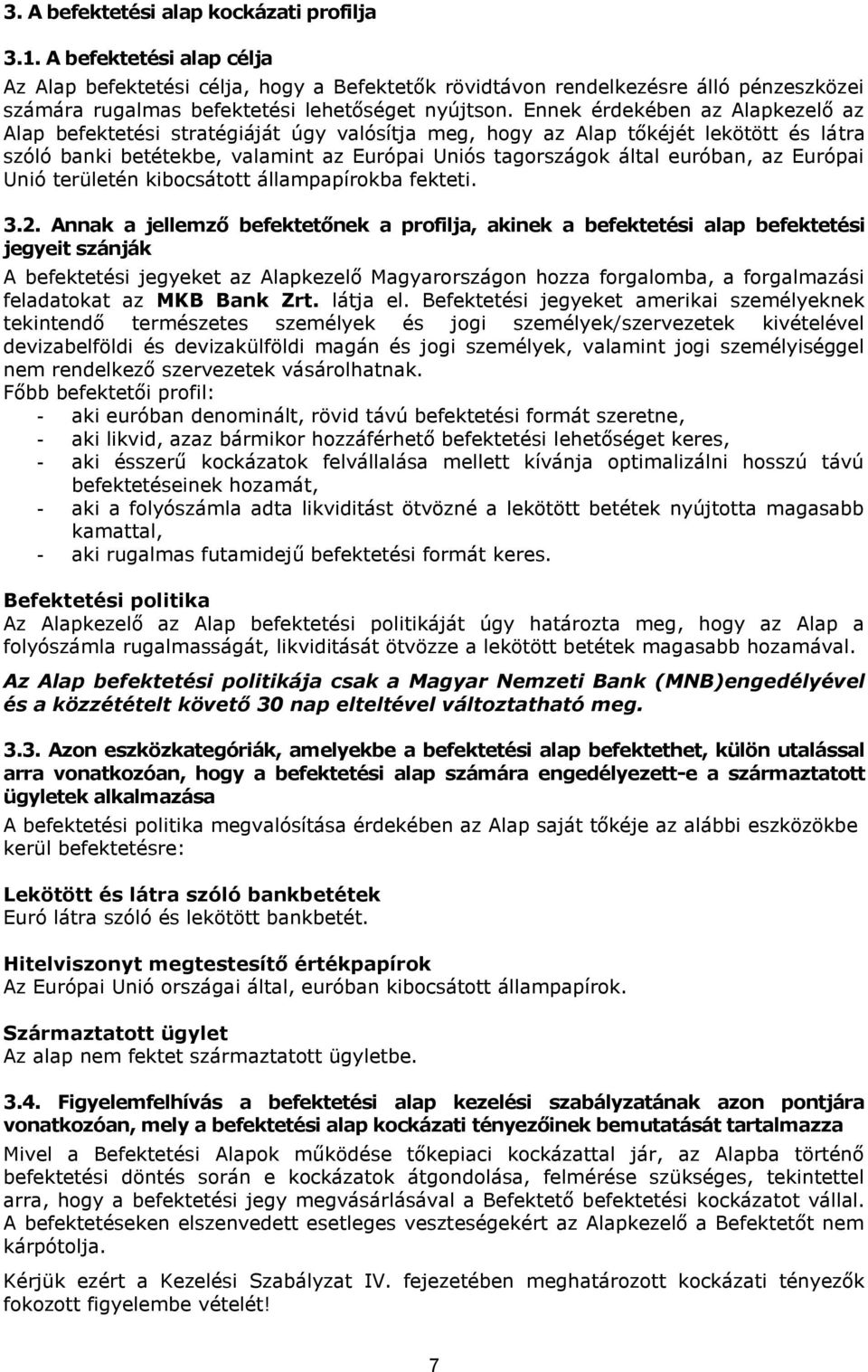 Ennek érdekében az Alapkezelő az Alap befektetési stratégiáját úgy valósítja meg, hogy az Alap tőkéjét lekötött és látra szóló banki betétekbe, valamint az Európai Uniós tagországok által euróban, az