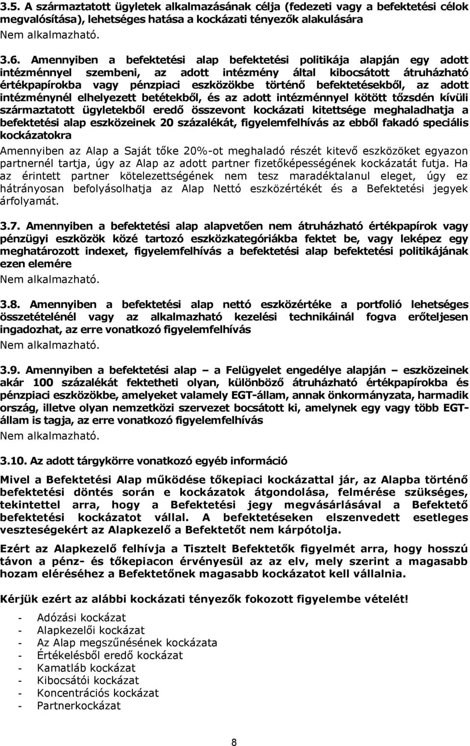 befektetésekből, az adott intézménynél elhelyezett betétekből, és az adott intézménnyel kötött tőzsdén kívüli származtatott ügyletekből eredő összevont kockázati kitettsége meghaladhatja a