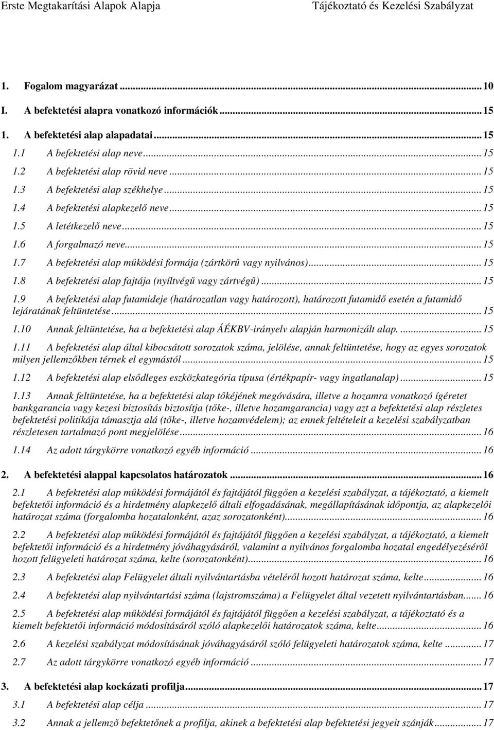 .. 15 1.9 A befektetési alap futamideje (határozatlan vagy határozott), határozott futamidő esetén a futamidő lejáratának feltüntetése... 15 1.10 Annak feltüntetése, ha a befektetési alap ÁÉKBV-irányelv alapján harmonizált alap.