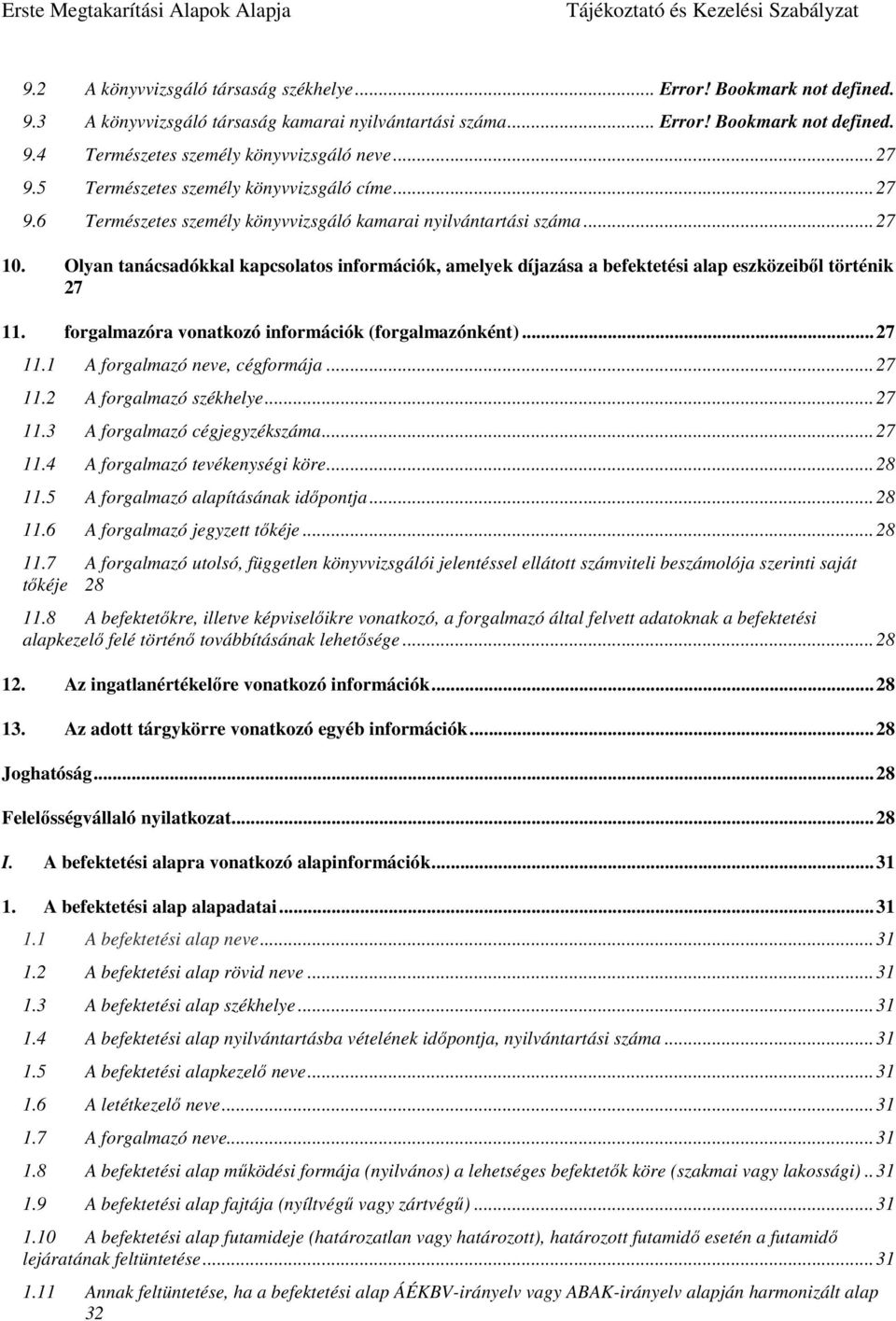 Olyan tanácsadókkal kapcsolatos információk, amelyek díjazása a befektetési alap eszközeiből történik 27 11. forgalmazóra vonatkozó információk (forgalmazónként)... 27 11.1 A forgalmazó neve, cégformája.