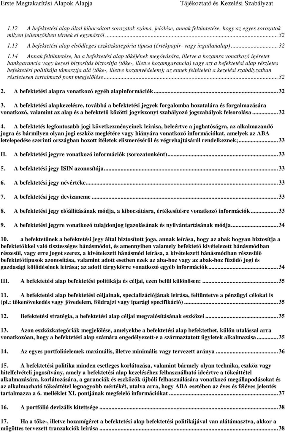 14 Annak feltüntetése, ha a befektetési alap tőkéjének megóvására, illetve a hozamra vonatkozó ígéretet bankgarancia vagy kezesi biztosítás biztosítja (tőke-, illetve hozamgarancia) vagy azt a