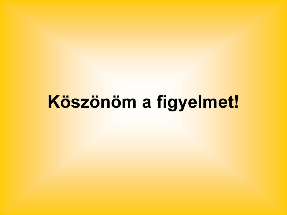 figyelmet!