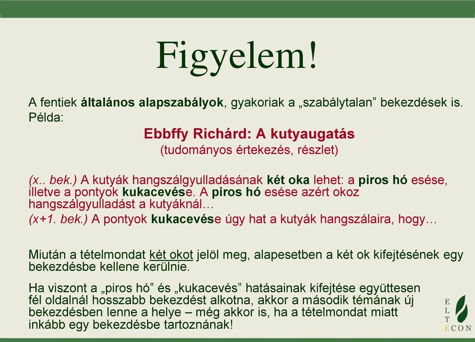 ) A pontyok kukacevése úgy hat a kutyák hangszálaira, hogy Miután a tételmondat két okot jelöl meg, alapesetben a két ok kifejtésének egy bekezdésbe kellene kerülnie.