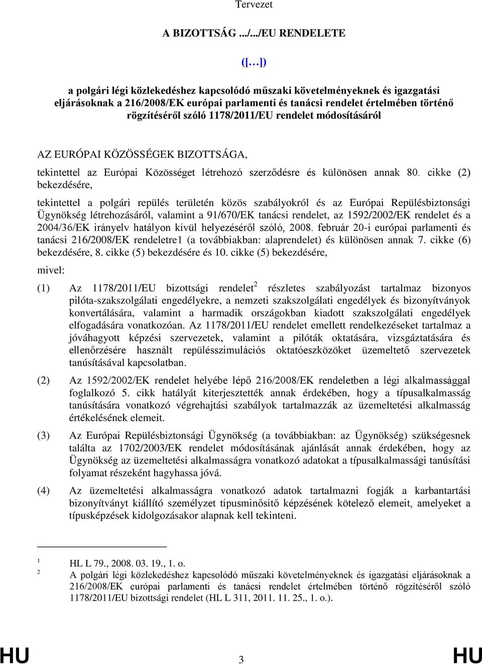 szóló 1178/2011/EU rendelet módosításáról AZ EURÓPAI KÖZÖSSÉGEK BIZOTTSÁGA, tekintettel az Európai Közösséget létrehozó szerződésre és különösen annak 80.