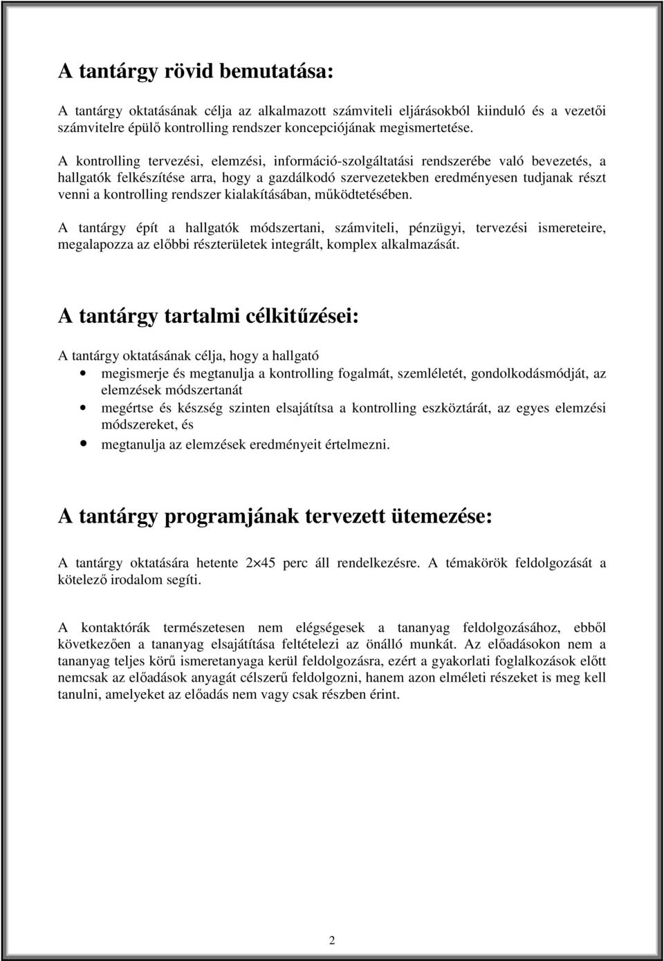 rendszer kialakításában, működtetésében. A tantárgy épít a hallgatók módszertani, számviteli, pénzügyi, tervezési ismereteire, megalapozza az előbbi részterületek integrált, komplex alkalmazását.