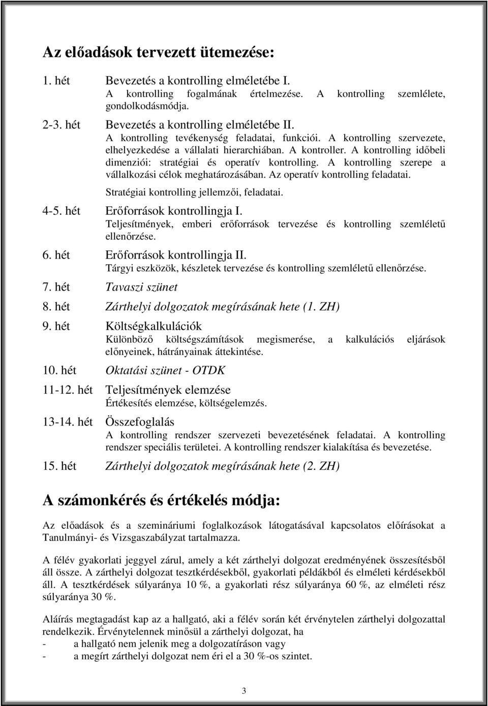 A kontrolling időbeli dimenziói: stratégiai és operatív kontrolling. A kontrolling szerepe a vállalkozási célok meghatározásában. Az operatív kontrolling feladatai.