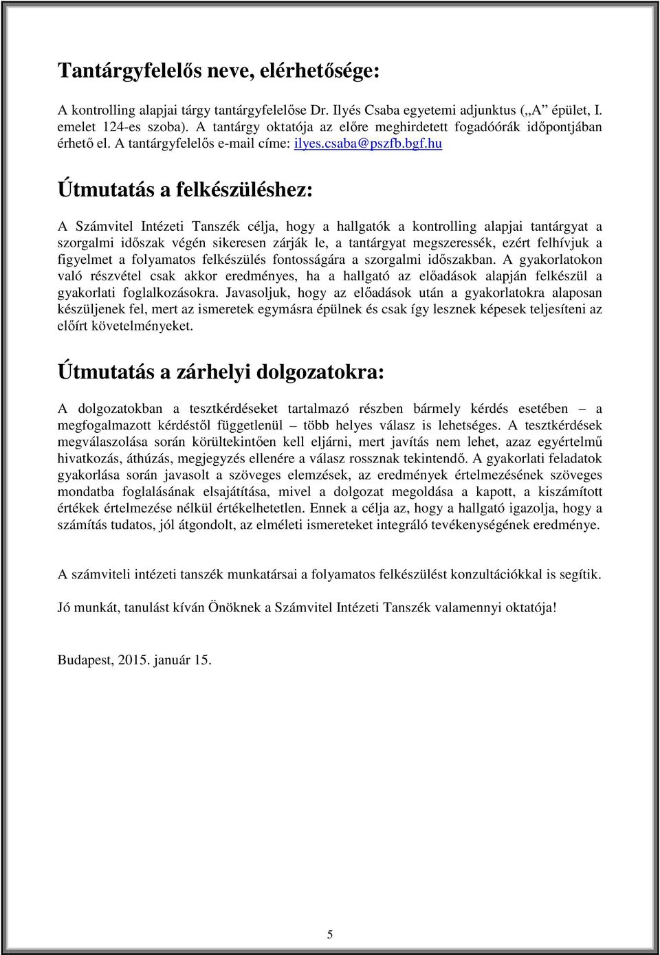 hu Útmutatás a felkészüléshez: A Számvitel Intézeti Tanszék célja, hogy a hallgatók a kontrolling alapjai tantárgyat a szorgalmi időszak végén sikeresen zárják le, a tantárgyat megszeressék, ezért