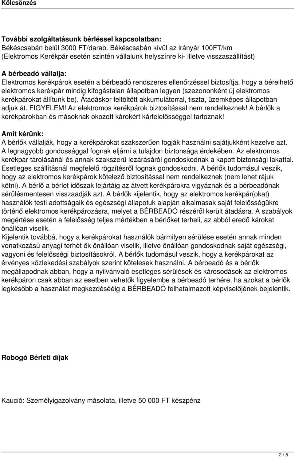 biztosítja, hogy a bérelhető elektromos kerékpár mindig kifogástalan állapotban legyen (szezononként új elektromos kerékpárokat állítunk be).