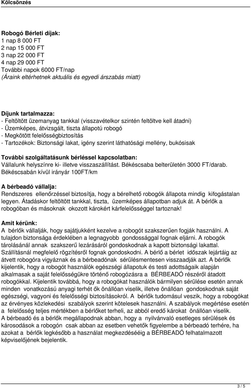 visszaszállítást. Békéscsaba belterületén 3000 FT/darab. Békéscsabán kívül irányár 100FT/km Rendszeres ellenőrzéssel biztosítja, hogy a bérelhető robogók állapota mindig kifogástalan legyen.