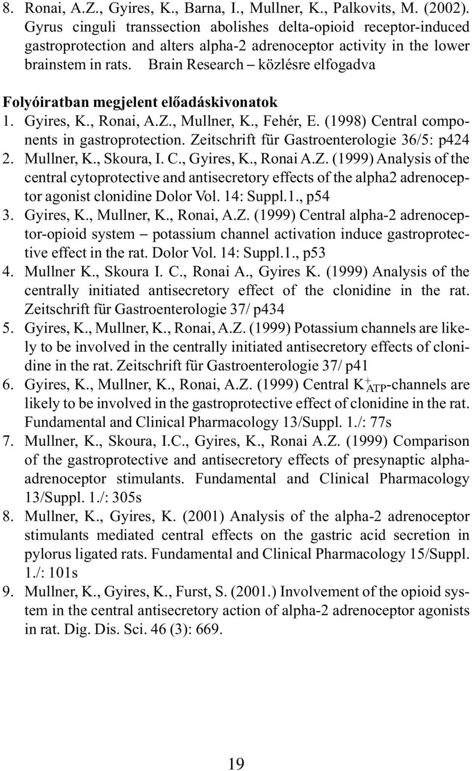 Brain Research közlésre elfogadva Folyóiratban megjelent elõadáskivonatok 1. Gyires, K., Ronai, A.Z., Mullner, K., Fehér, E. (1998) Central components in gastroprotection.
