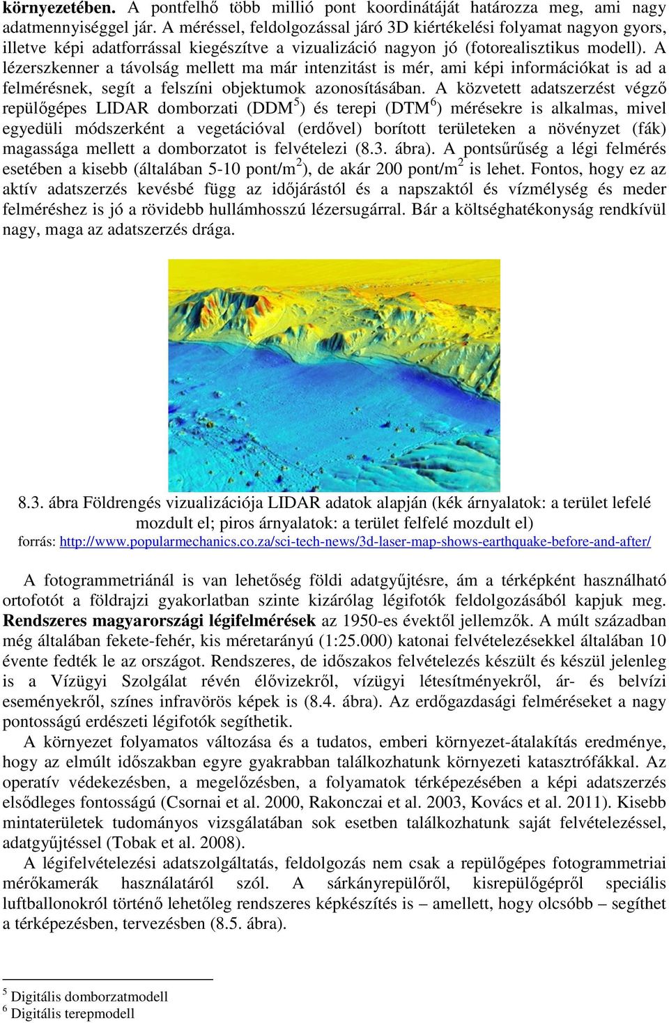 A lézerszkenner a távolság mellett ma már intenzitást is mér, ami képi információkat is ad a felmérésnek, segít a felszíni objektumok azonosításában.