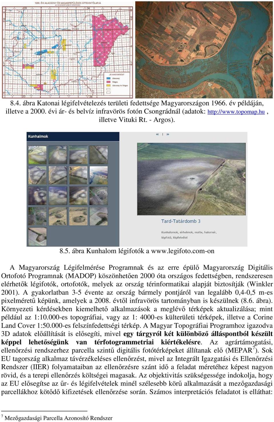 com-on A Magyarország Légifelmérése Programnak és az erre épülő Magyarország Digitális Ortofotó Programnak (MADOP) köszönhetően 2000 óta országos fedettségben, rendszeresen elérhetők légifotók,