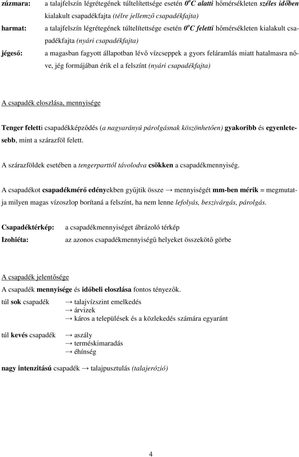 érik el a felszínt (nyári csapadékfajta) A csapadék eloszlása, mennyisége Tenger feletti csapadékképződés (a nagyarányú párolgásnak köszönhetően) gyakoribb és egyenletesebb, mint a szárazföl felett.