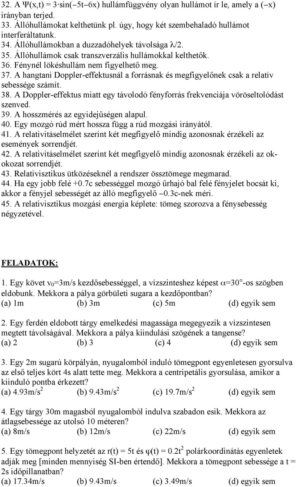 A hangtani Doppler-effektusnál a forrásnak és megfigyelőnek csak a relatív sebessége számít. 38. A Doppler-effektus miatt egy távolodó fényforrás frekvenciája vöröseltolódást szenved. 39.