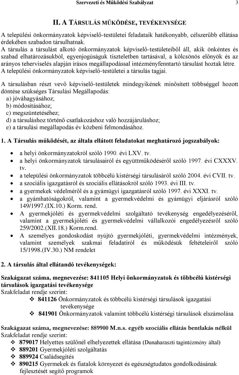 teherviselés alapján írásos megállapodással intézményfenntartó társulást hoztak létre. A települési önkormányzatok képviselő-testületei a társulás tagjai.