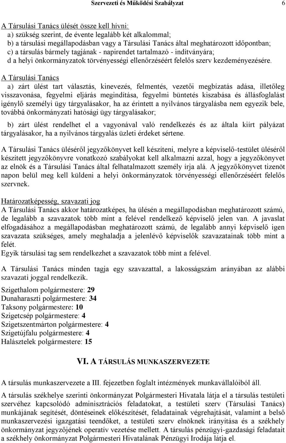 A Társulási Tanács a) zárt ülést tart választás, kinevezés, felmentés, vezetői megbízatás adása, illetőleg visszavonása, fegyelmi eljárás megindítása, fegyelmi büntetés kiszabása és állásfoglalást