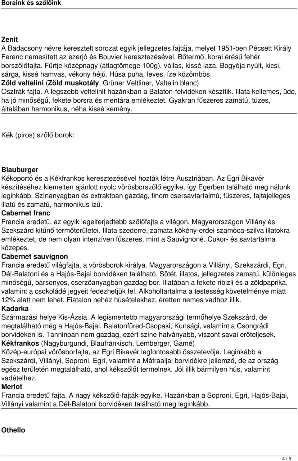 A legszebb veltelinit hazánkban a Balaton-felvidéken készítik. Illata kellemes, üde, ha jó minőségű, fekete borsra és mentára emlékeztet.