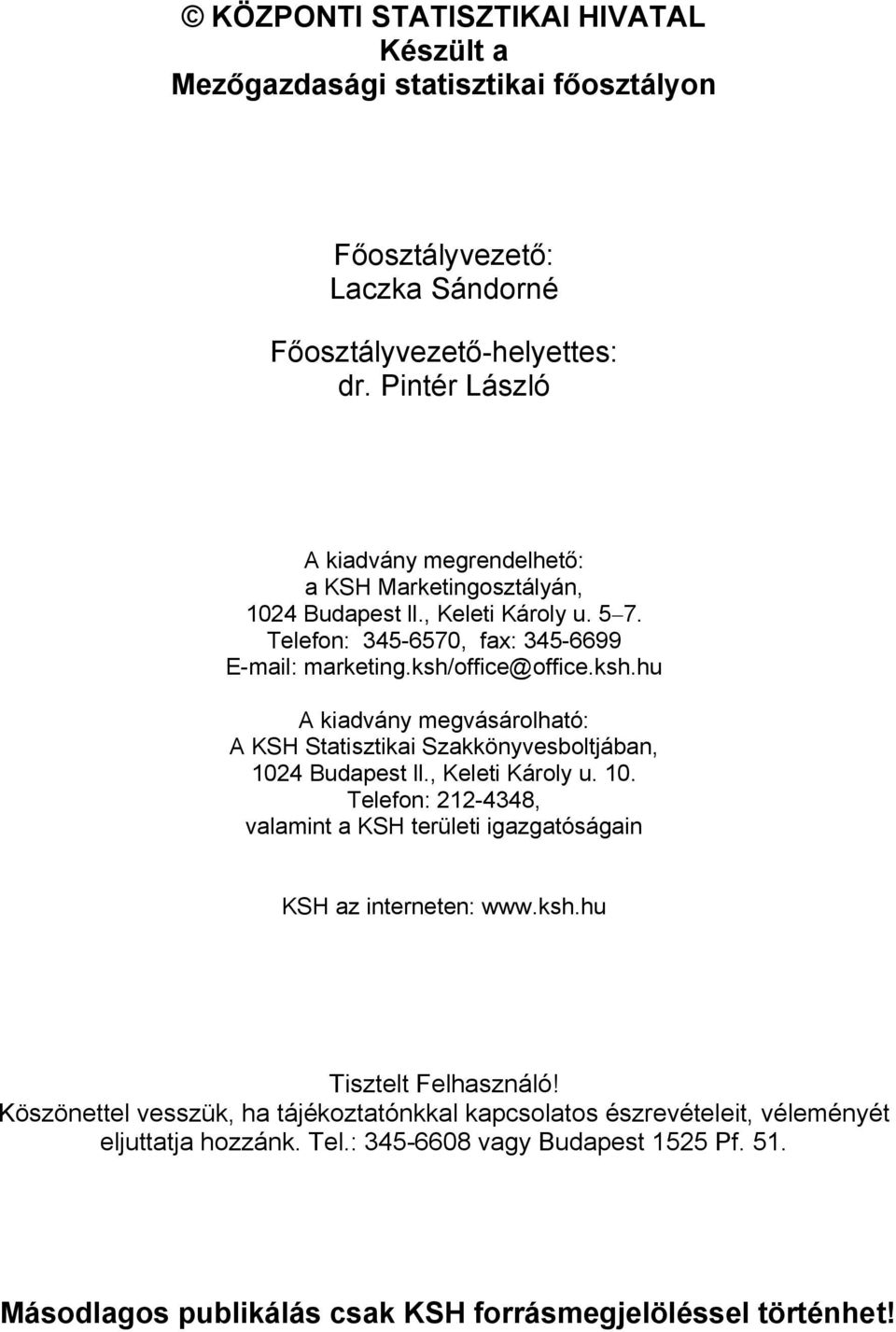 office@office.ksh.hu A kiadvány megvásárolható: A KSH Statisztikai Szakkönyvesboltjában, 1024 Budapest ll., Keleti Károly u. 10. Telefon: 212-4348, valamint a KSH területi igazgatóságain KSH az interneten: www.