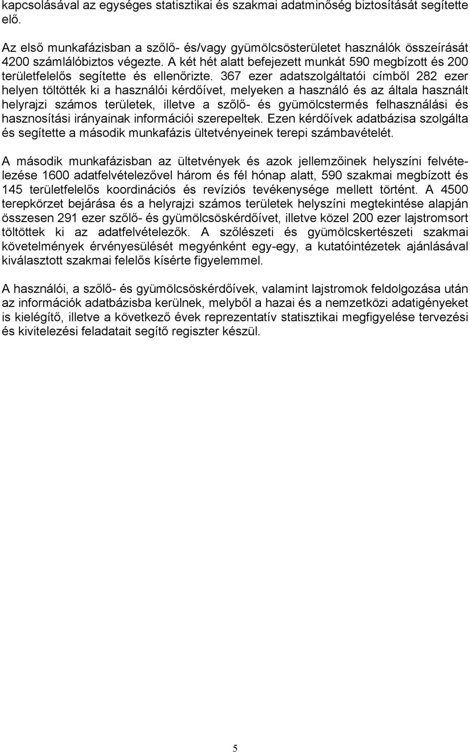 367 ezer adatszolgáltatói címből 282 ezer helyen töltötték ki a használói kérdőívet, melyeken a használó és az általa használt helyrajzi számos területek, illetve a szőlő- és gyümölcstermés