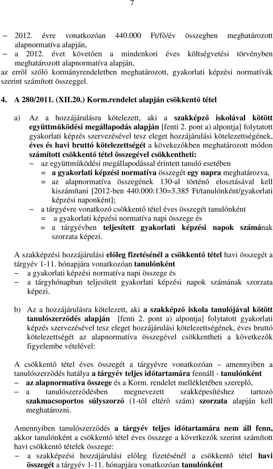 összeggel. 4. A 280/2011. (XII.20.) Korm.rendelet alapján csökkentő tétel a) Az a hozzájárulásra kötelezett, aki a szakképző iskolával kötött együttműködési megállapodás alapján [fenti 2.